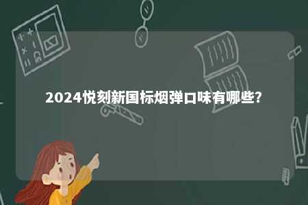 2024悦刻新国标烟弹口味有哪些？ 